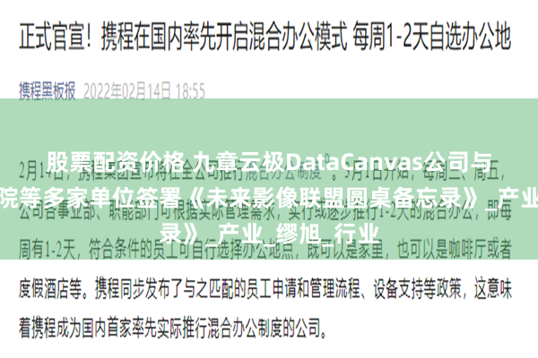 股票配资价格 九章云极DataCanvas公司与北京电影学院等多家单位签署《未来影像联盟圆桌备忘录》_产业_缪旭_行业