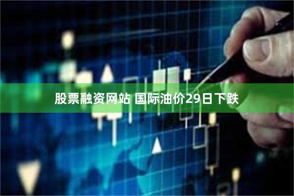 股票融资网站 国际油价29日下跌