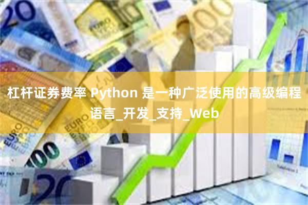 杠杆证券费率 Python 是一种广泛使用的高级编程语言_开发_支持_Web