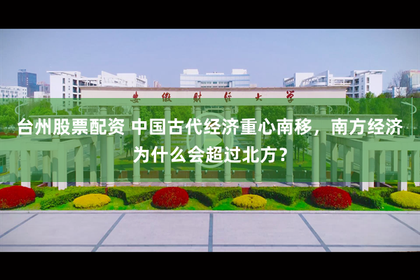 台州股票配资 中国古代经济重心南移，南方经济为什么会超过北方？