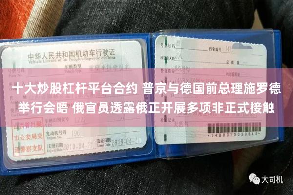 十大炒股杠杆平台合约 普京与德国前总理施罗德举行会晤 俄官员透露俄正开展多项非正式接触