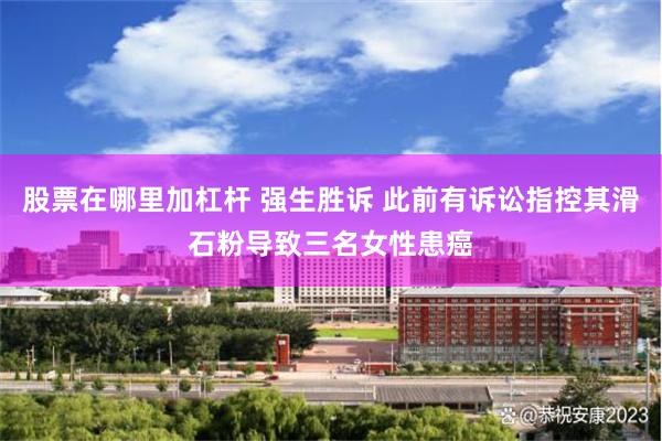 股票在哪里加杠杆 强生胜诉 此前有诉讼指控其滑石粉导致三名女性患癌
