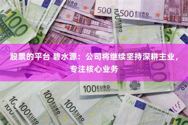 股票的平台 碧水源：公司将继续坚持深耕主业，专注核心业务