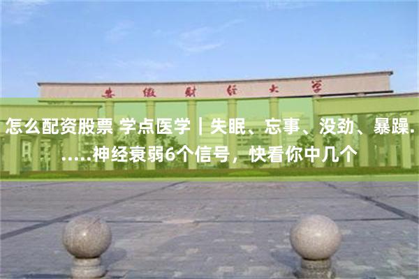 怎么配资股票 学点医学|失眠、忘事、没劲、暴躁......神经衰弱6个信号,快看你中几个