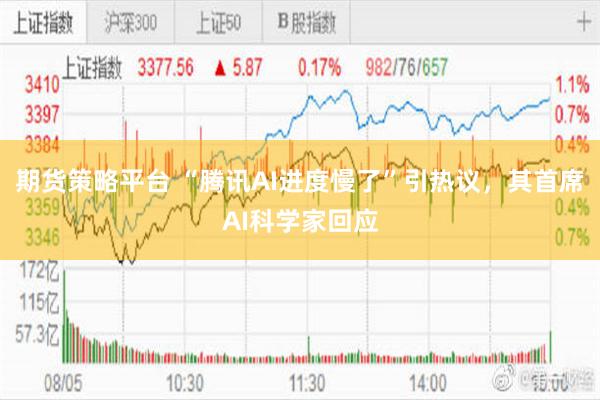 期货策略平台 “腾讯AI进度慢了”引热议，其首席AI科学家回应