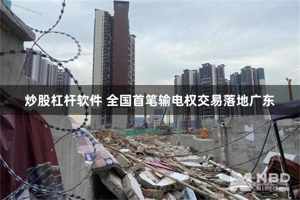 炒股杠杆软件 全国首笔输电权交易落地广东