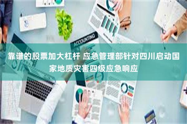 靠谱的股票加大杠杆 应急管理部针对四川启动国家地质灾害四级应急响应