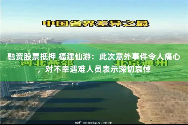 融资股票抵押 福建仙游：此次意外事件令人痛心，对不幸遇难人员表示深切哀悼