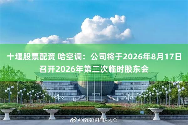 十堰股票配资 哈空调：公司将于2026年8月17日召开2026年第二次临时股东会