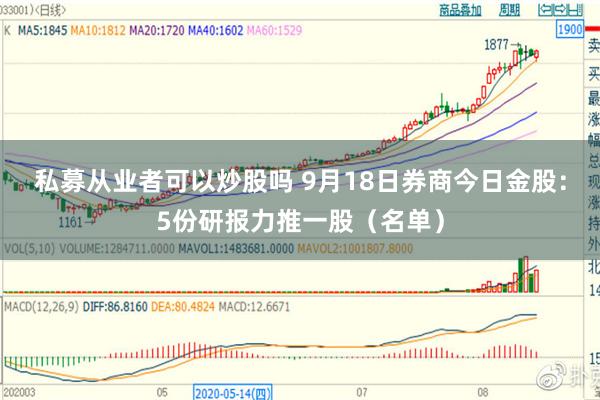 私募从业者可以炒股吗 9月18日券商今日金股：5份研报力推一股（名单）