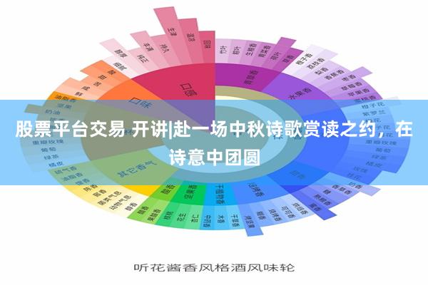 股票平台交易 开讲|赴一场中秋诗歌赏读之约,在诗意中团圆