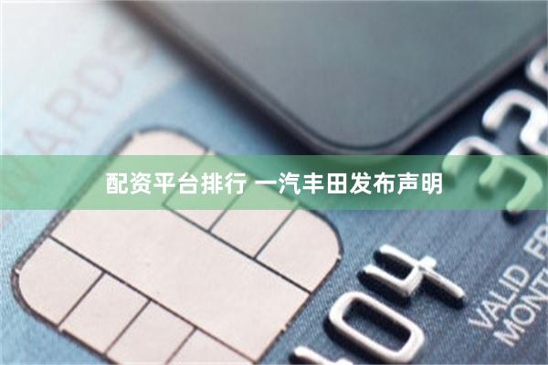 配资平台排行 一汽丰田发布声明