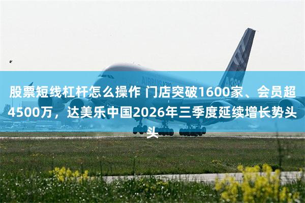 股票短线杠杆怎么操作 门店突破1600家、会员超4500万，达美乐中国2026年三季度延续增长势头
